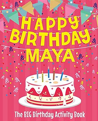 Happy Birthday Maya - The Big Birthday Activity Book: (Personalized Children's Activity Book)-..