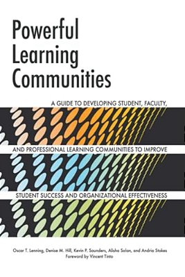 Powerful Learning Communities: A Guide To Developing Student, Faculty, And Professional Learning Communities To Improve Student Success And Organizati-..