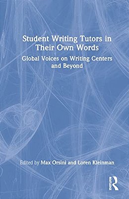 Student Writing Tutors In Their Own Words: Global Voices On Writing Centers And Beyond-..