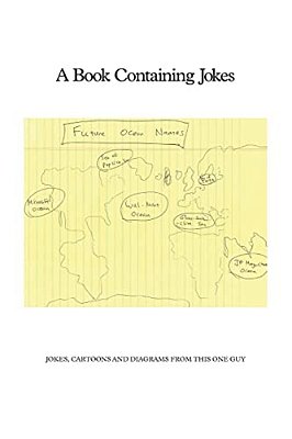 A Book Containing Jokes: Jokes, Cartoons And Diagrams From This One Guy-..