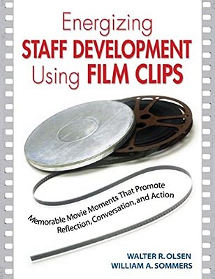 Energizing Staff Development Using Film Clips: Memorable Movie Moments That Promote Reflection, Conversation, And Action-..