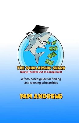 The Scholarship Shark: A Faith-Based Guide To Finding And Winning Scholarships-..