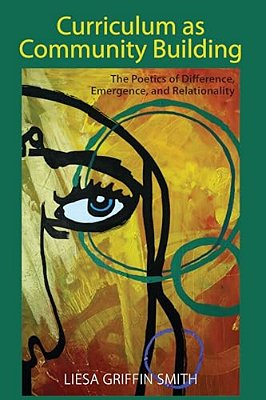 Curriculum As Community Building: The Poetics Of Difference, Emergence, And Relationality-..