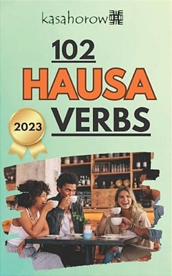 102 Hausa Verbs: Master The Simple Tenses Of The Hausa Language-..