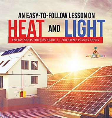 An Easy-To-follow Lesson On Heat And Light Energy Books For Kids Grade 3 Children's Physics Books-..