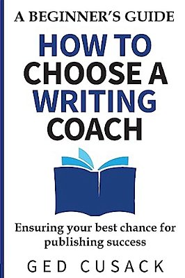 How To Choose A Writing Coach - A Beginner's Guide: Ensuring Your Best Chance For Publishing Success-..