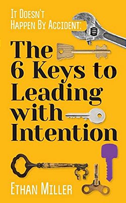 It Doesn't Happen By Accident: The Six Keys To Leading With Intention-..
