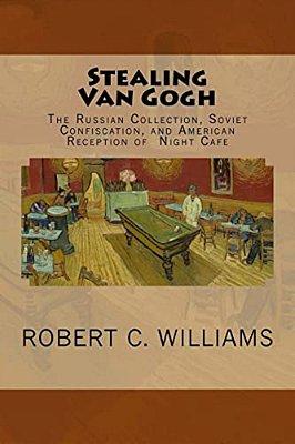 Stealing Van Gogh: The Russian Collection, Soviet Confiscation, And American Reception Of Night Cafe-..