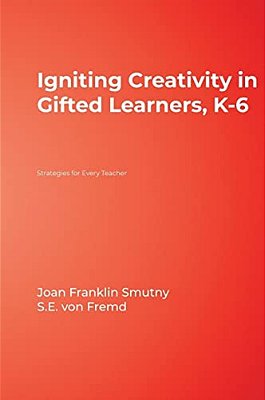 Igniting Creativity In Gifted Learners, K-6: Strategies For Every Teacher-..