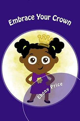Embrace Your Crown: Bibi's Stories: Lessons Of Life, Family & Black History-..