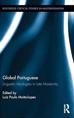 Global Portuguese: Linguistic Ideologies In Late Modernity-..