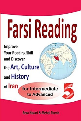 Farsi Reading 5: Improve Your Reading Skill And Discover The Art, Culture And History Of Iran: For Intermediate And Advanced Farsi Learners-..