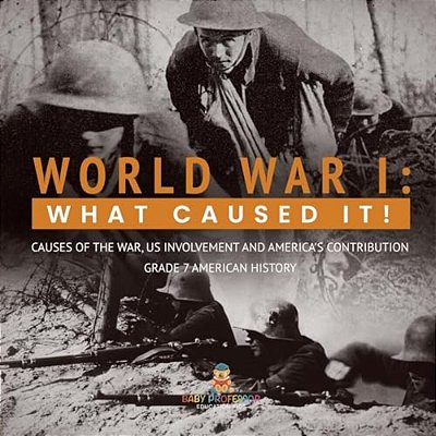 World War I: What Caused It! Causes Of The War, US Involvement And America's Contribution Grade 7 American History-..