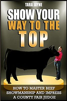 Show Your Way To The Top: How To Master Beef Showmanship And Impress A County Fair Judge-..