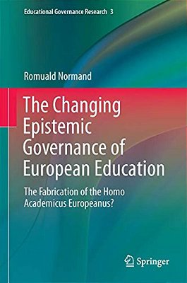 The Changing Epistemic Governance Of European Education: The Fabrication Of The Homo Academicus Europeanus?-..