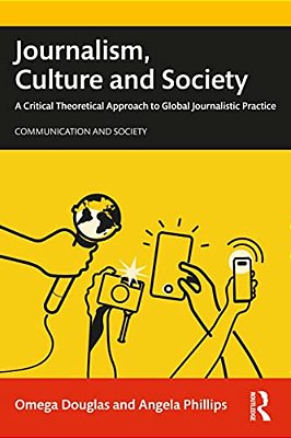 Journalism, Culture And Society: A Critical Theoretical Approach To Global Journalistic Practice-..