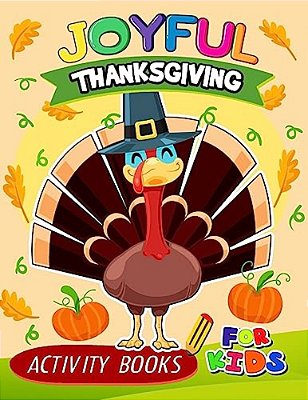 Joyful Thanksgiving Activity Books For Kids: Activity Book For Boy, Girls, Kids Ages 2-4,3-5,4-8 Game Mazes, Coloring, Crosswords, Dot To Dot, Matchin-..