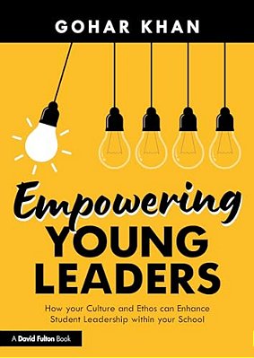 Empowering Young Leaders: How Your Culture And Ethos Can Enhance Student Leadership Within Your School-..