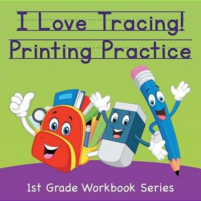 I Love Tracing! Printing Practice: 1ST Grade Workbook Series-..