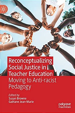 Reconceptualizing Social Justice In Teacher Education: Moving To Anti-Racist Pedagogy-..