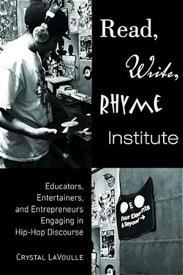 Read, Write, Rhyme Institute: Educators, Entertainers, And Entrepreneurs Engaging In Hip-Hop Discourse-..