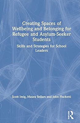 Creating Spaces Of Wellbeing And Belonging For Refugee And Asylum-Seeker Students: Skills And Strategies For School Leaders-..