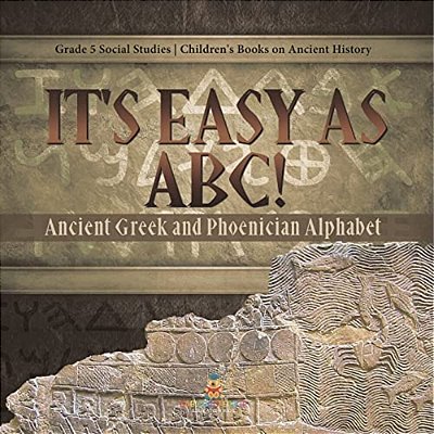 It's Easy As Abc!: Ancient Greek And Phoenician Alphabet Grade 5 Social Studies Children's Books On Ancient History-..