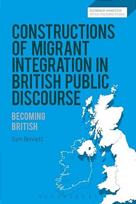 Constructions Of Migrant Integration In British Public Discourse: Becoming British-..