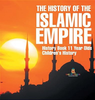 The History Of The Islamic Empire - History Book 11 Year Olds Children's History-..