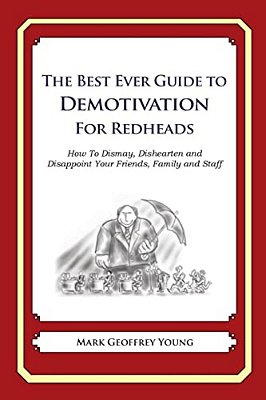 The Best Ever Guide To Demotivation For Redheads: How To Dismay, Dishearten And Disappoint Your Friends, Family And Staff-..