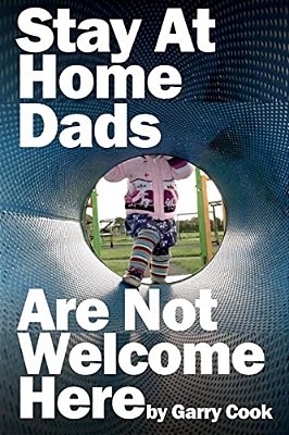 Stay At Home Dads Are Not Welcome Here: One Dad, One Daughter And Their Terrifying Mission To Infiltrate The World Of Playgroups Full Of Mad Mothers-..