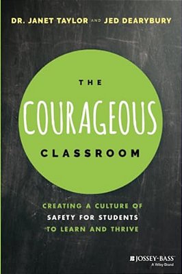 The Courageous Classroom: Creating A Culture Of Safety For Students To Learn And Thrive-..