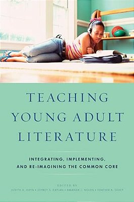 Teaching Young Adult Literature: Integrating, Implementing, And Re-Imagining The Common Core-..