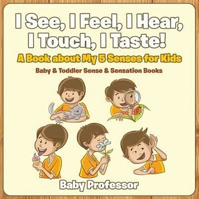 I See, I Feel, I Hear, I Touch, I Taste! A Book About My 5 Senses For Kids - Baby & Toddler Sense & Sensation Books-..