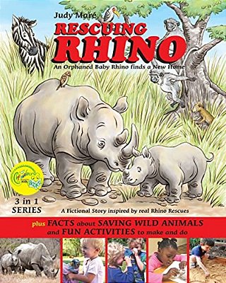 Rescuing Rhino An Orphaned Baby Rhino Finds A New Home: Plus Facts About Saving Wild Animals And Fun Activities To Make And Do-..