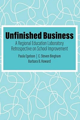 Unfinished Business: A Regional Education Laboratory Retrospective On School Improvement-..