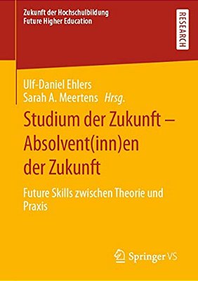 Studium Der Zukunft - Absolvent(inn)en Der Zukunft: Future Skills Zwischen Theorie Und Praxis-..
