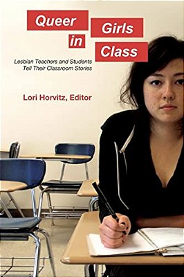 Queer Girls In Class: Lesbian Teachers And Students Tell Their Classroom Stories-..