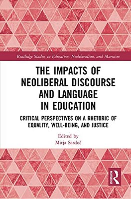 The Impacts Of Neoliberal Discourse And Language In Education: Critical Perspectives On A Rhetoric Of Equality, Well-Being, And Justice-..