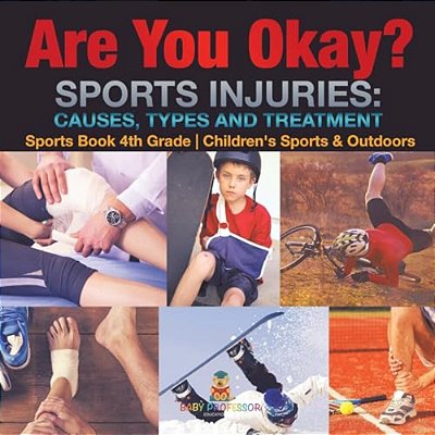 Are You Okay? Sports Injuries Causes, Types And Treatment - Sports Book 4Th Grade Children's Sports & Outdoors-..