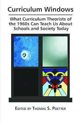 Curriculum Windows: What Curriculum Theorists Of The 1960S Can Teach US About Schools And Society Today-..