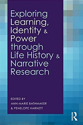 Exploring Learning, Identity And Power Through Life History And Narrative Research-..