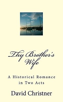Thy Brother's Wife: A Historical Romance In Two Acts-..