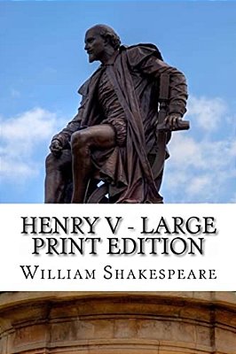 Henry V - Large Print Edition: The Life Of King Henry The Fifth: A Play-..