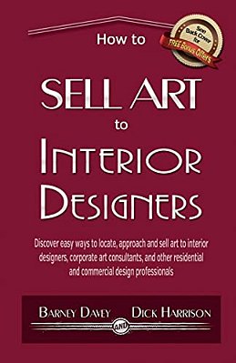 How To Sell Art To Interior Designers: Learn New Ways To Get Your Work Into The Interior Design Market And Sell More Art-..
