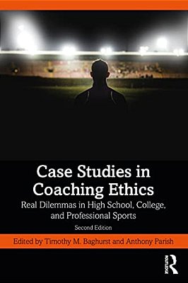 Case Studies In Coaching Ethics: Real Dilemmas In High School, College, And Professional Sports-..