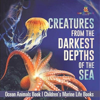 Creatures From The Darkest Depths Of The Sea - Ocean Animals Book Children's Marine Life Books-..