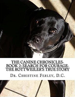 The Canine Chronicles-Book 2: Search For Courage-The Rottweiler's True Story-..