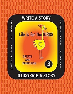 Life Is For The Birds-Write A Story-Volume Three: Learn About The Brown Pelican, Great Horned Owl, Scarlet Ibis, Secretary Bird And Wood Duck. After R-..