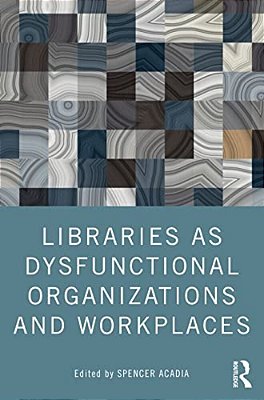 Libraries As Dysfunctional Organizations And Workplaces-..